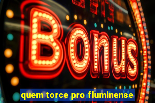 quem torce pro fluminense